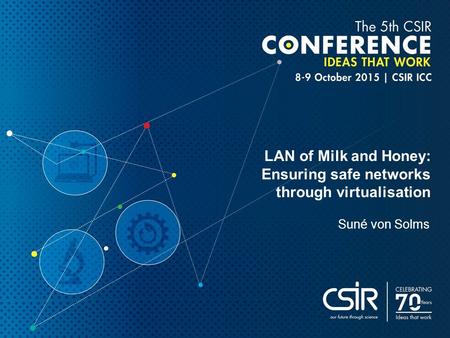 LAN of Milk and Honey: Ensuring safe networks through virtualisation Suné von Solms.