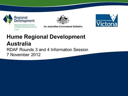 Hume Regional Development Australia RDAF Rounds 3 and 4 Information Session 7 November 2012.