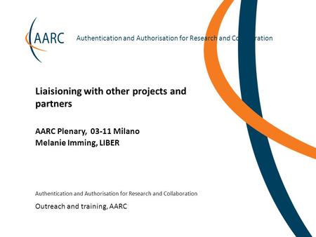 Authentication and Authorisation for Research and Collaboration AARC Plenary, 03-11 Milano Melanie Imming, LIBER Authentication and Authorisation for Research.