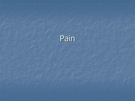 Pain. How does pain start? Nociceptors Nociceptors Recognize change in environment, send message through nerve to spinal cord to your brain.