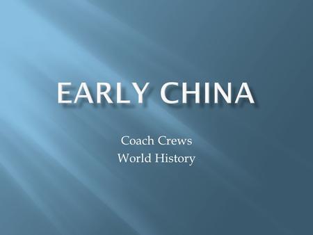 Coach Crews World History. Monday – Introduction and Geography Tuesday – Field Trip Wednesday – First Civilizations Thursday – Life in China (Vocabulary.