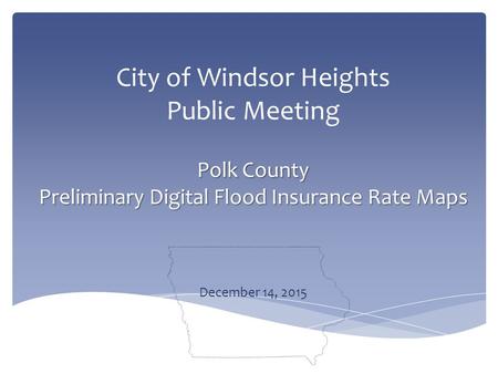 Polk County Preliminary Digital Flood Insurance Rate Maps City of Windsor Heights Public Meeting Polk County Preliminary Digital Flood Insurance Rate Maps.