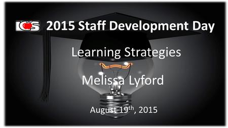 2015 Staff Development Day Learning Strategies Melissa Lyford August 19 th, 2015.