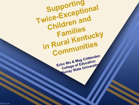 Supporting Twice-Exceptional Children and Families in Rural Kentucky Communities Echo Wu & Meg Crittenden College of Education Murray State University.