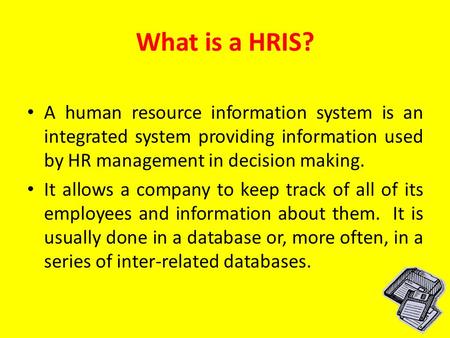 What is a HRIS? A human resource information system is an integrated system providing information used by HR management in decision making. It allows a.