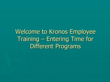 Welcome to Kronos Employee Training – Entering Time for Different Programs.