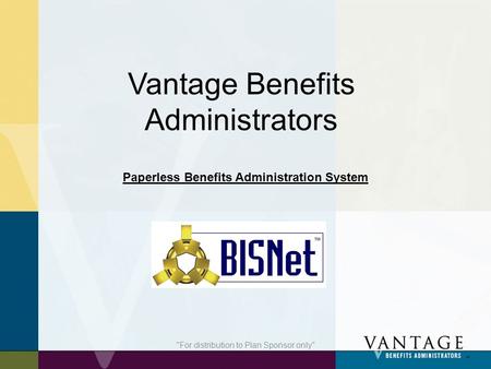 Vantage Benefits Administrators Paperless Benefits Administration System For distribution to Plan Sponsor only