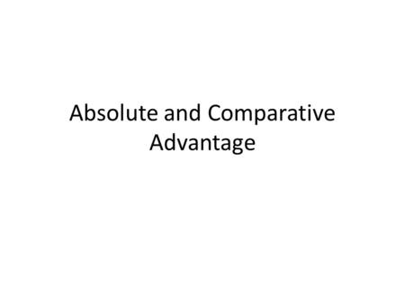 Absolute and Comparative Advantage. Absolute Advantage Absolute advantage is when someone is the best at doing something – America is the best at producing.