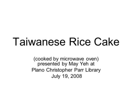 Taiwanese Rice Cake (cooked by microwave oven) presented by May Yeh at Plano Christopher Parr Library July 19, 2008.