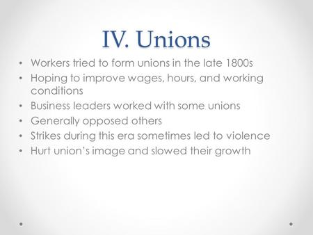 IV. Unions Workers tried to form unions in the late 1800s