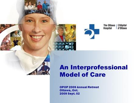 An Interprofessional Model of Care OPOP 2009 Annual Retreat Ottawa, Ont. 2009 Sept. 02.