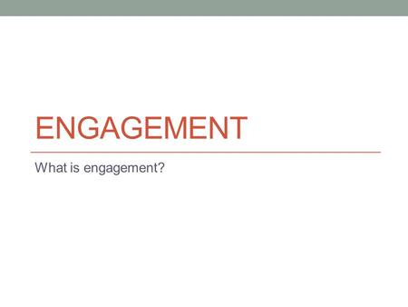 ENGAGEMENT What is engagement?. Groups Get yourself into groups of 4.