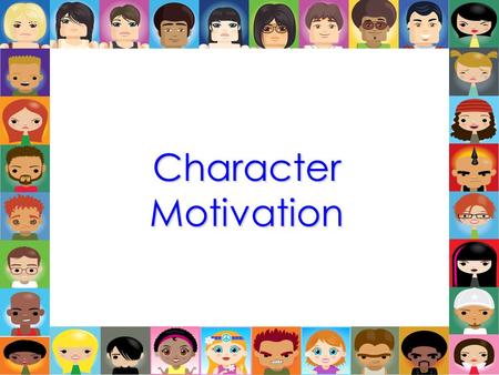 Character Motivation. Types Courageous Materialistic Calculating Sensitive Egotistic.