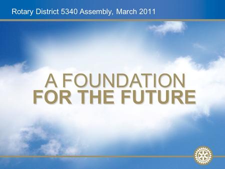 1 Future Vision Update, Nov. 2008Slide 1 Rotary District 5340 Assembly, March 2011.