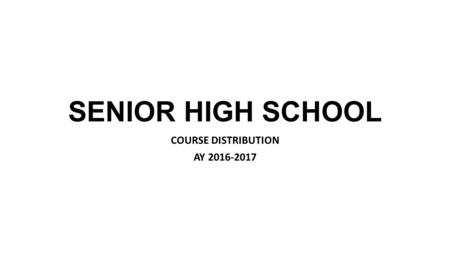 SENIOR HIGH SCHOOL COURSE DISTRIBUTION AY 2016-2017.