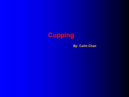 Cupping By: Colin Chan. Cupping 拔罐 Therapy that treats and prevent diseases by means of cupping A jar is attached to the skin surface using negative pressure.