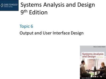 Systems Analysis and Design 9 th Edition Topic 6 Output and User Interface Design.