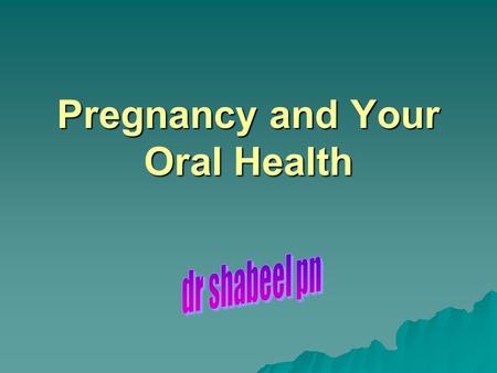 Pregnancy and Your Oral Health. When should I see the dentist?  You could hurt yourself or your baby by NOT going to the dentist  Any time  Check-ups.