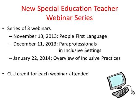 New Special Education Teacher Webinar Series Series of 3 webinars – November 13, 2013: People First Language – December 11, 2013: Paraprofessionals in.