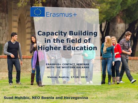 Education and Culture Name Education and Culture Capacity Building in the field of Higher Education ERASMUS+ CONTACT SEMINAR WITH THE WESTERN BALKANS Vienna,