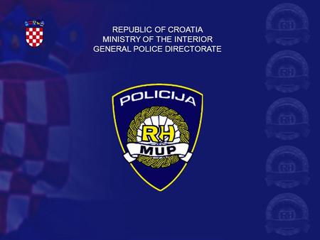 REPUBLIC OF CROATIA MINISTRY OF THE INTERIOR GENERAL POLICE DIRECTORATE.