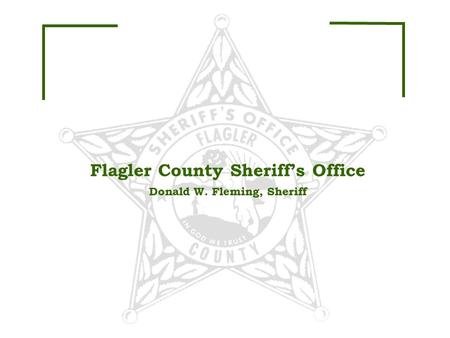 Flagler County Sheriff’s Office Donald W. Fleming, Sheriff.