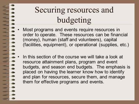 Securing resources and budgeting Most programs and events require resources in order to operate. These resources can be financial (money), human (staff.