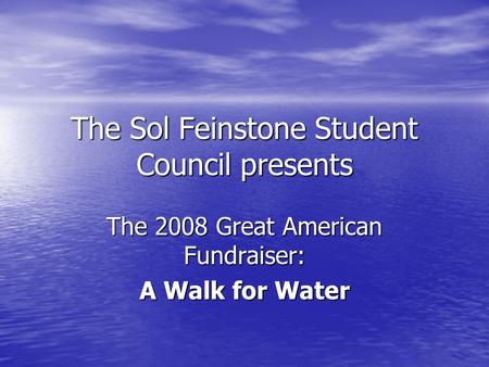 The Sol Feinstone Student Council presents The 2008 Great American Fundraiser: A Walk for Water.