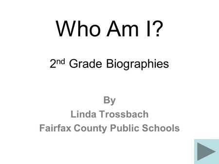 Who Am I? 2 nd Grade Biographies By Linda Trossbach Fairfax County Public Schools.