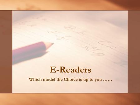 Which model the Choice is up to you …… E-Readers.