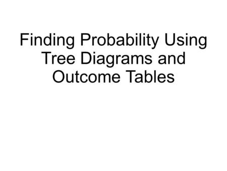 Finding Probability Using Tree Diagrams and Outcome Tables