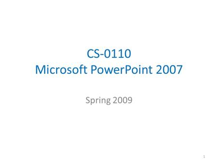 CS-0110 Microsoft PowerPoint 2007 Spring 2009 1 PowerPoint PowerPoint is an application designed for the creation and execution of presentations. Based.