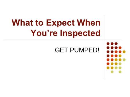 What to Expect When You’re Inspected GET PUMPED!.