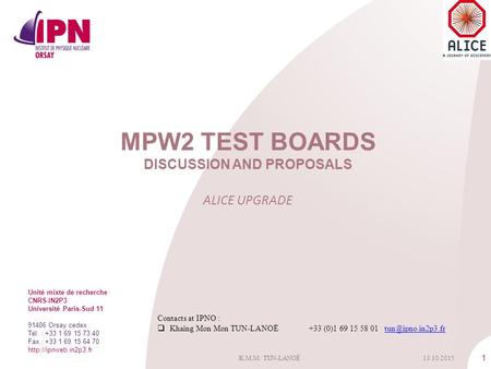 1 MPW2 TEST BOARDS DISCUSSION AND PROPOSALS ALICE UPGRADE Unité mixte de recherche CNRS-IN2P3 Université Paris-Sud 11 91406 Orsay cedex Tél. : +33 1 69.