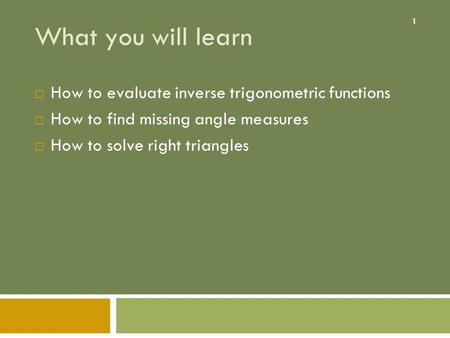 1 What you will learn  How to evaluate inverse trigonometric functions  How to find missing angle measures  How to solve right triangles.