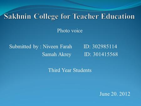 Photo voice Submitted by : Niveen Farah ID: 302985114 Samah Akrey ID: 301415568 Third Year Students June 20. 2012.