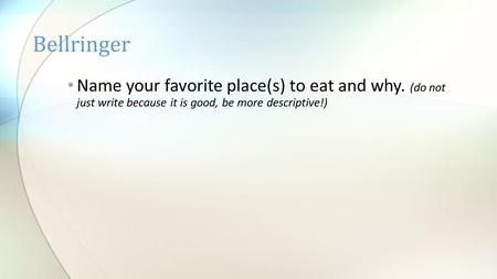 Name your favorite place(s) to eat and why. (do not just write because it is good, be more descriptive!) Bellringer.