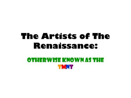 The Artists of The Renaissance: otherwise known as the TMNT.