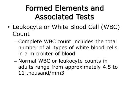 Formed Elements and Associated Tests Leukocyte or White Blood Cell (WBC) Count – Complete WBC count includes the total number of all types of white blood.