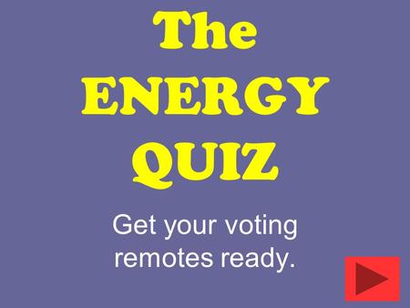 The ENERGY QUIZ Get your voting remotes ready.. What kind of energy is stored in a battery? 1.Light 2.Sound 3.Chemical 4.Mechanical Answer Now ! 15.