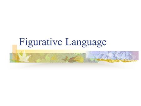 Figurative Language. 1. Simile An indirect relationship where one thing or idea is described as being similar to another. Similes usually contain the.