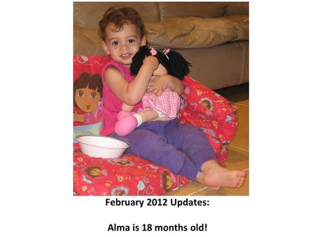 February 2012 Updates: Alma is 18 months old!. Alma is an energetic toddler, who has plans and doesn’t hesitate to execute them (top), gets the message.