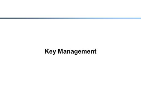 Key Management. Authentication Using Public-Key Cryptography  K A +, K B + : public keys Alice Bob K B + (A, R A ) 1 2 K A + (R A, R B,K A,B ) 3 K A,B.