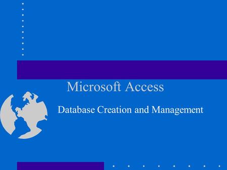 Microsoft Access Database Creation and Management.