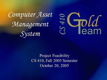 Computer Asset Management System Project Feasibility CS 410, Fall 2005 Semester October 20, 2005.