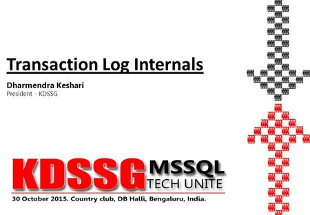 Transaction Log Internals Dharmendra Keshari President - KDSSG.