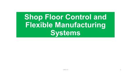 UNIT-IV Shop Floor Control and Flexible Manufacturing Systems