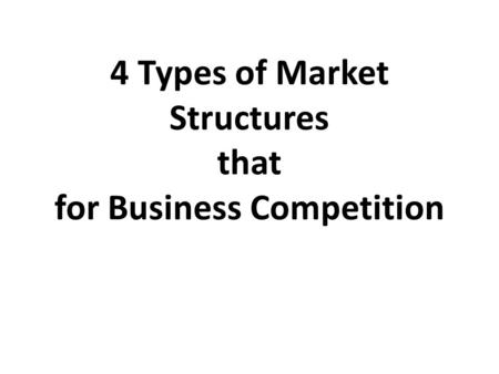 4 Types of Market Structures that for Business Competition.