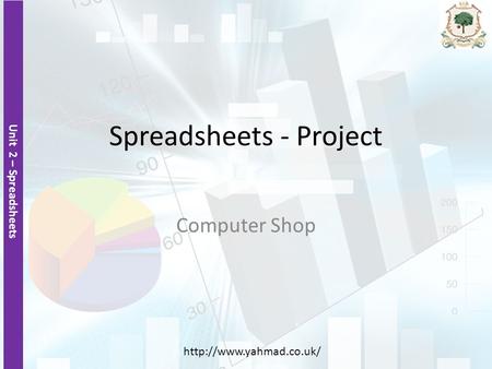 Unit 2 – Spreadsheets  Spreadsheets - Project Computer Shop.