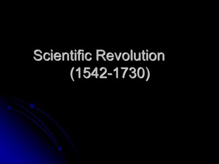 Scientific Revolution (1542-1730). Ancient Origins Three main areas of “natural philosophy” Three main areas of “natural philosophy” Astronomy, Physics,